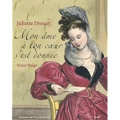 Juliette Drouet - Victor Hugo : Mon �me � ton coeur s'est donn�e