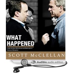 What Happened - Inside the Bush White House and Washington's Culture of Deception - Scott McClellan
