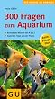 300 Fragen zum Aquarium: Kompaktes Wissen von A bis Z (Der gro�e GU Kompass)