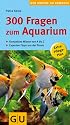 300 Fragen zum Aquarium: Kompaktes Wissen von A bis Z (Der große GU Kompass)