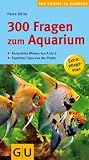 300 Fragen zum Aquarium: Kompaktes Wissen von A bis Z