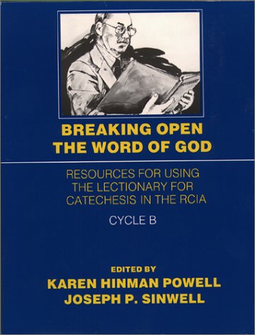 Breaking Open the Word of God Cycle B: Resources for Using the Lectionary for Catechesis in the RCIA