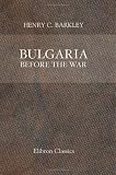 Bulgaria before the War, during Seven Years' Experience of European Turkey and Its Inhabitants