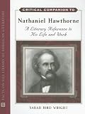Critical Companion To Nathaniel Hawthorne : A Literary  Reference To His Life And Work