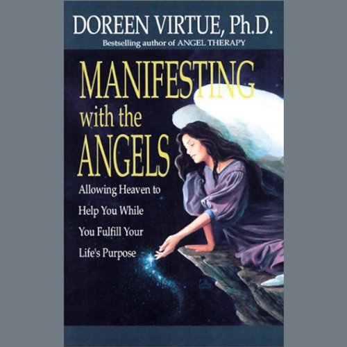 Manifesting with the Angels: Allowing Heaven to Help You While You Fulfill Your Life's Purpose