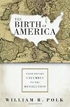 The Birth of America: From Before Columbus to the Revolution