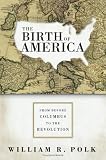The Birth of America: From Before Columbus to the Revolution