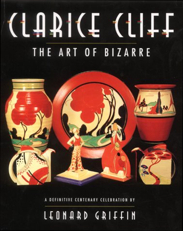 Clarice Cliff: The Art of Bizarre: The Art of the Bizarre