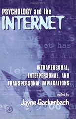 Psychology and the Internet : Intrapersonal, Interpersonal, and Transpersonal Implications