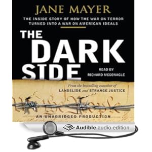 The Dark Side - The Inside Story of How the War on Terror Turned Into a War on American Ideals - Jane Mayer