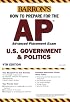 How to Prepare for the AP U.S. Government & Politics (Barron's How to Prepare for the  Ap Us Government and Politics Advanced Placement Examination)