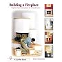 Building A Fireplace: Step-by-step Instructions For Contemporary To Classic Styles (Schiffer Books)