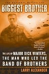 Biggest Brother: The Life Of Major Dick Winters, The Man Who Led The Band of Brothers