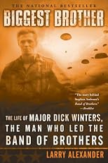 Biggest Brother: The Life Of Major Dick Winters, The Man Who Led The Band of Brothers