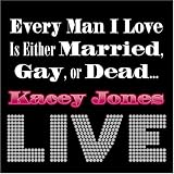 Kacey Jones - Every Man I Love Is Either Married Gay Or Dead...Live