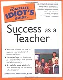 The Complete Idiots Guide to Success as a Teacher
