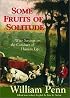 Some Fruits of Solitude: Wise Sayings on the Conduct of Human Life