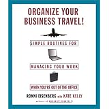 Organize Your Business Travel : Simple Routines for Managing Your Work When You're Out of the Office