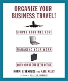 Organize Your Business Travel : Simple Routines for Managing Your Work When You're Out of the Office