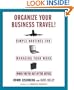 Organize Your Business Travel : Simple Routines for Managing Your Work When You're Out of the Office