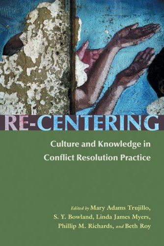 Re-Centering Culture and Knowledge in Conflict Resolution Practice (Syracuse Studies on Peace and Conflict Resolution)
