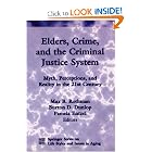 Elders, Crime, and the Criminal Justice System: Myth, Perceptions, and Reality in the 21st... by Max B. Rothman JD LLM, Burton D. Dunlop PhD, and Pamela Entzel JD