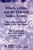 Elders, Crime, and the Criminal Justice System: Myth, Perceptions, and Reality in the 21st Century (Springer Series on Lifestyles and Issues in Aging)