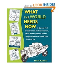 What the World Needs Now: A Resource Book for Daydreamers, Frustrated Inventors, Cranks, Efficiency Experts, Utopians, Gadgeteers, Tinkerers and Just About Everybody Else