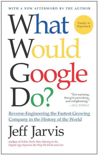 What Would Google Do?: Reverse-Engineering the Fastest Growing Company in the History of the World