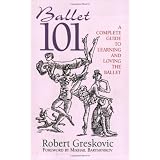Ballet 101: A Complete Guide to Learning and Loving the Ballet [Paperback]