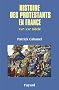 Histoire des protestants en France de Calvin � aujourd'hui