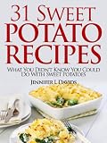 31 Tasty Sweet Potato Recipes: What You Didnt Know You Could Do With Sweet Potatoes: Including Gluten Free Recipes