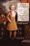 By Birth or Consent: Children, Law, and the Anglo-American Revolution in Authority (Published for the Omohundro Institute of Early American History and Culture, Williamsburg, Virginia)