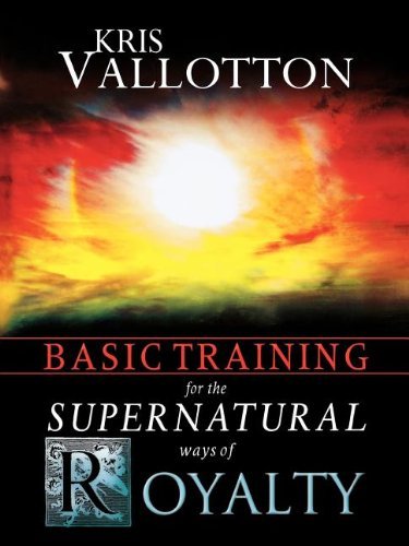 Basic Training for the Supernatural Ways of Royalty by Kris Vallotton (1-Sep-2008) Paperback