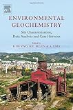 Environmental geochemistry : site characterization, data analysis and case histories
