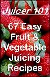 Juicer (Easy Fruit & Vegetable Diet Weight Loss Juicing Recipes)