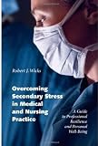 Overcoming Secondary Stress in Medical and Nursing Practice: A Guide to Professional Resilience and Personal Well-Being