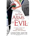 In the Arms of Evil: A True Story of Obsession, Greed, and Murder