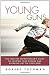 Young Guns: The Fearless Entrepreneur's Guide to Chasing Your Dreams and Breaking Out on Your Own