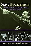 Read Shoot the Conductor: Too Close to Monteux, Szell, and Ormandy
(Mayborn Literary Nonfiction Series) on-line