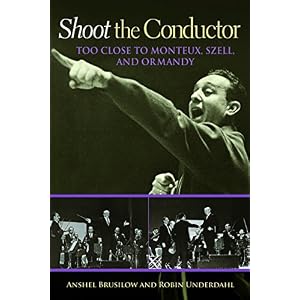Shoot the Conductor: Too Close to Monteux, Szell, and Ormandy (Mayborn Literary Nonfiction Series)