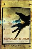 Surrender To Heal: Seven Ways to Rise Above The Battlefields of Life