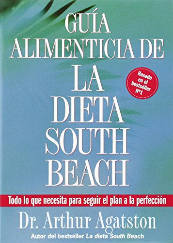 Guia Alimenticia de La Dieta South Beach: Todo lo que necesita para seguir el plan a la perfeccion (The South Beach Diet)
