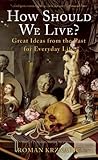 How Should We Live?: Great Ideas from the Past for Everyday Life