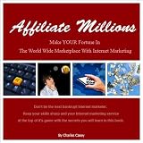 Affiliate Millions:  Make YOUR Fortune in The World Wide Marketplace With Internet Marketing
