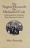 The Virginia Housewife: Or Methodical Cook: A Facsimile of an Authentic Early American Cookbook