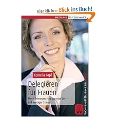 Delegieren f�r Frauen: Mehr bewegen - in weniger Zeit - mit weniger Stress