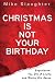 Christmas Is Not Your Birthday: Experience the Joy of Living and Giving like Jesus