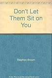 Don't let them sit on you