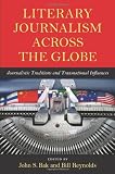 Literary Journalism Across the Globe: Journalistic Traditions and Transnational Influences